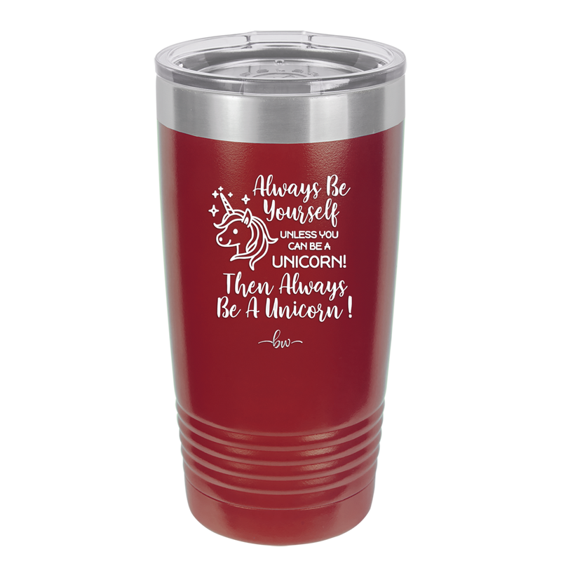 Always Be Yourself Unless You Can Be a Unicorn - Laser Engraved Stainless Steel Drinkware - 1094 -