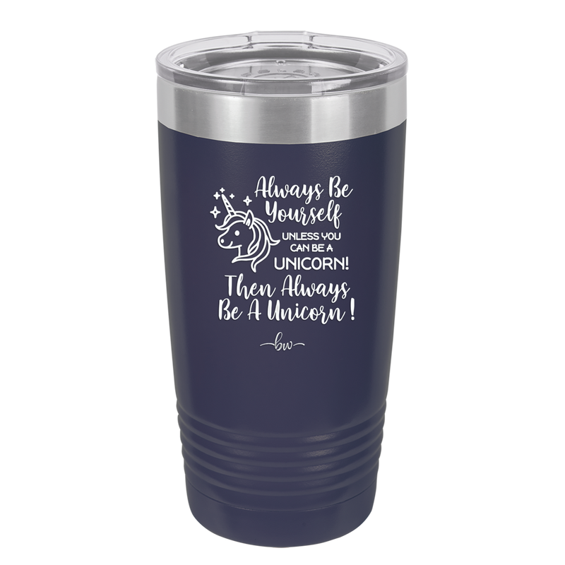 Always Be Yourself Unless You Can Be a Unicorn - Laser Engraved Stainless Steel Drinkware - 1094 -