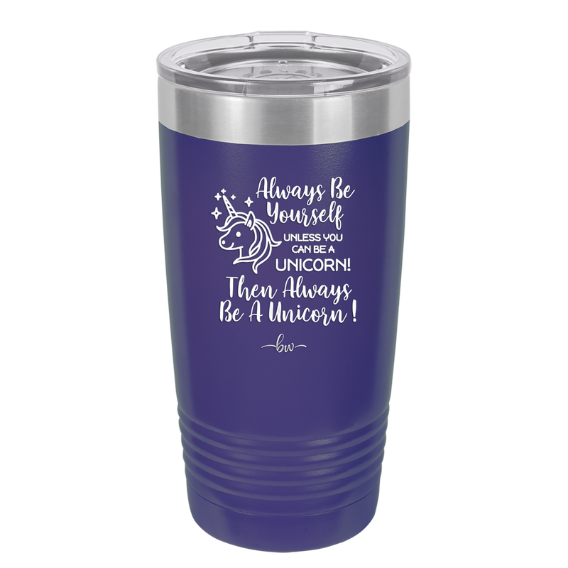 Always Be Yourself Unless You Can Be a Unicorn - Laser Engraved Stainless Steel Drinkware - 1094 -