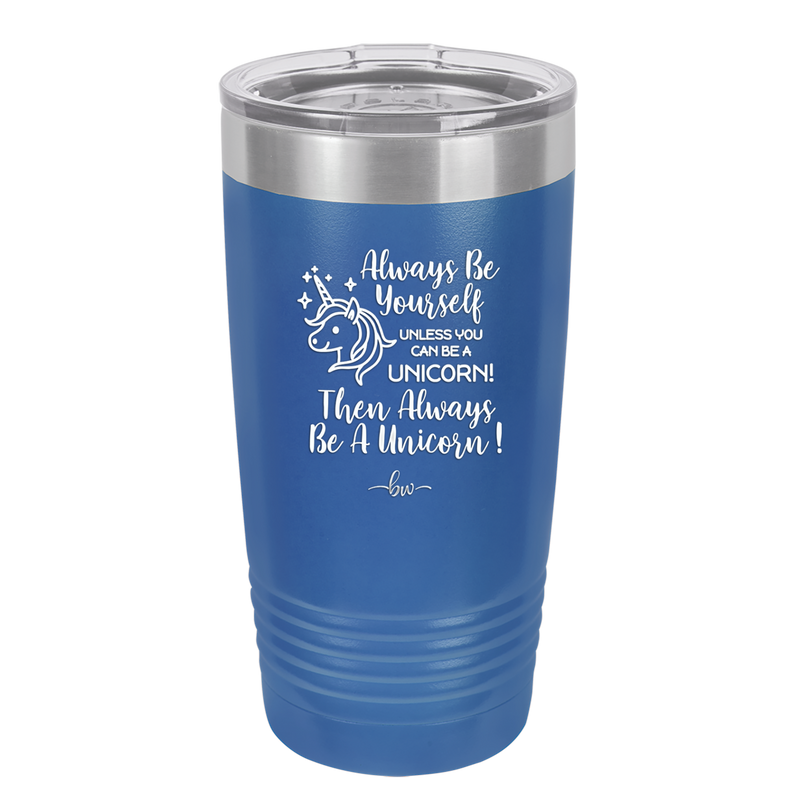 Always Be Yourself Unless You Can Be a Unicorn - Laser Engraved Stainless Steel Drinkware - 1094 -