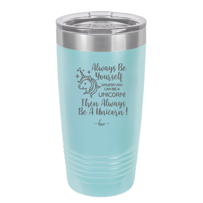 Always Be Yourself Unless You Can Be a Unicorn - Laser Engraved Stainless Steel Drinkware - 1094 -