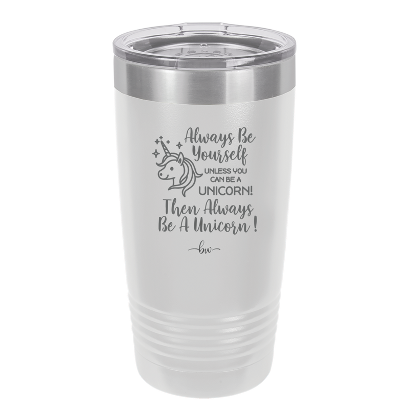 Always Be Yourself Unless You Can Be a Unicorn - Laser Engraved Stainless Steel Drinkware - 1094 -