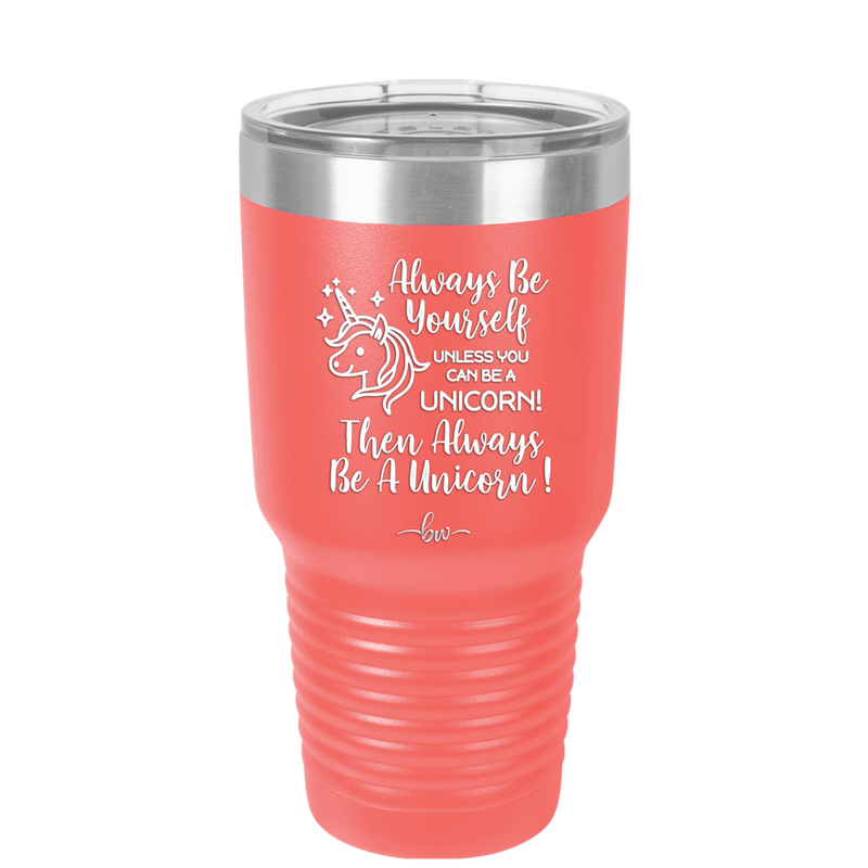 Always Be Yourself Unless You Can Be a Unicorn - Laser Engraved Stainless Steel Drinkware - 1094 -