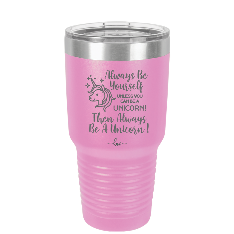 Always Be Yourself Unless You Can Be a Unicorn - Laser Engraved Stainless Steel Drinkware - 1094 -