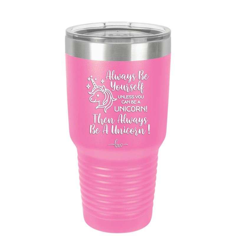 Always Be Yourself Unless You Can Be a Unicorn - Laser Engraved Stainless Steel Drinkware - 1094 -