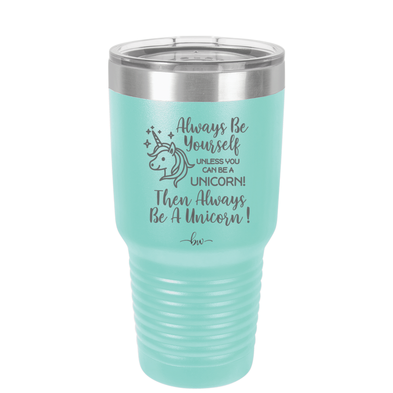 Always Be Yourself Unless You Can Be a Unicorn - Laser Engraved Stainless Steel Drinkware - 1094 -