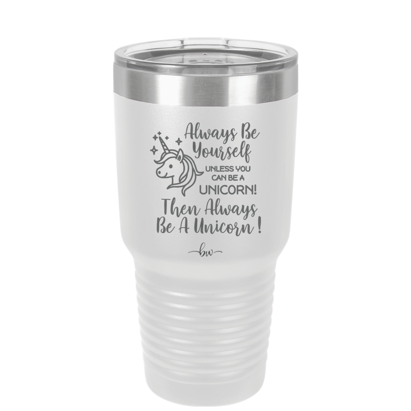 Always Be Yourself Unless You Can Be a Unicorn - Laser Engraved Stainless Steel Drinkware - 1094 -