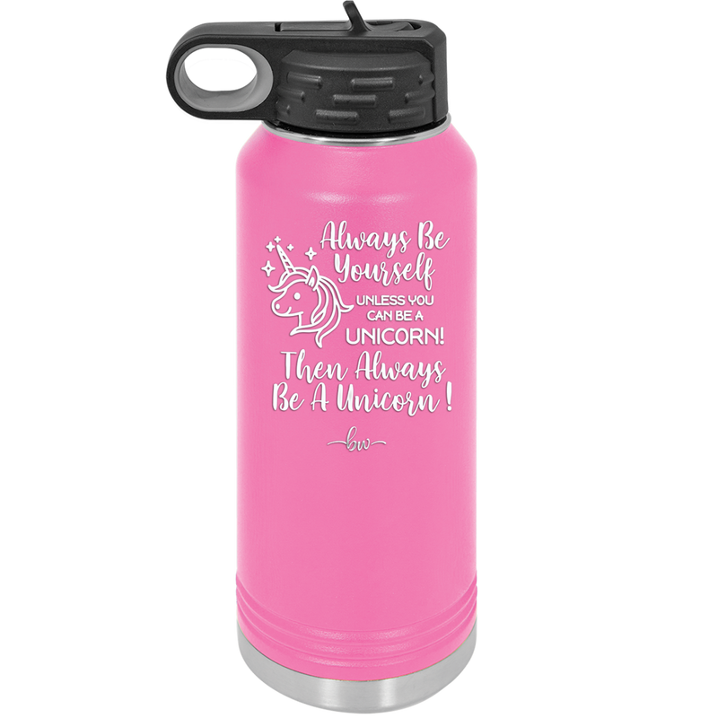 Always Be Yourself Unless You Can Be a Unicorn - Laser Engraved Stainless Steel Drinkware - 1094 -