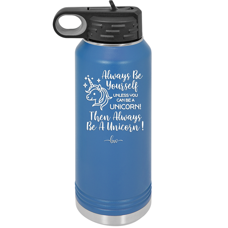 Always Be Yourself Unless You Can Be a Unicorn - Laser Engraved Stainless Steel Drinkware - 1094 -