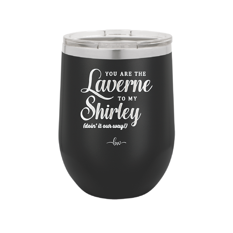 You Are the Laverne to My Shirley - Laser Engraved Stainless Steel Drinkware - 1121 -