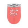 You Are the Laverne to My Shirley - Laser Engraved Stainless Steel Drinkware - 1121 -