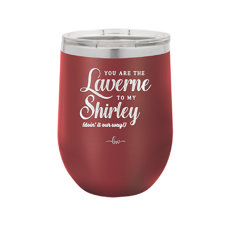 You Are the Laverne to My Shirley - Laser Engraved Stainless Steel Drinkware - 1121 -