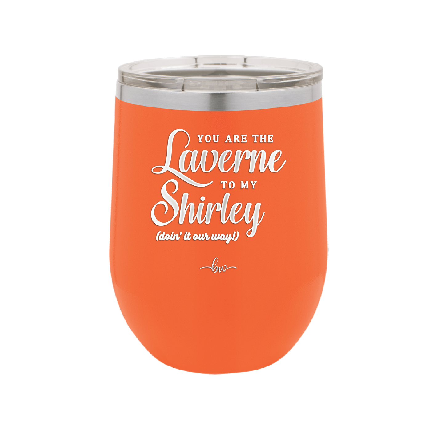 You Are the Laverne to My Shirley - Laser Engraved Stainless Steel Drinkware - 1121 -