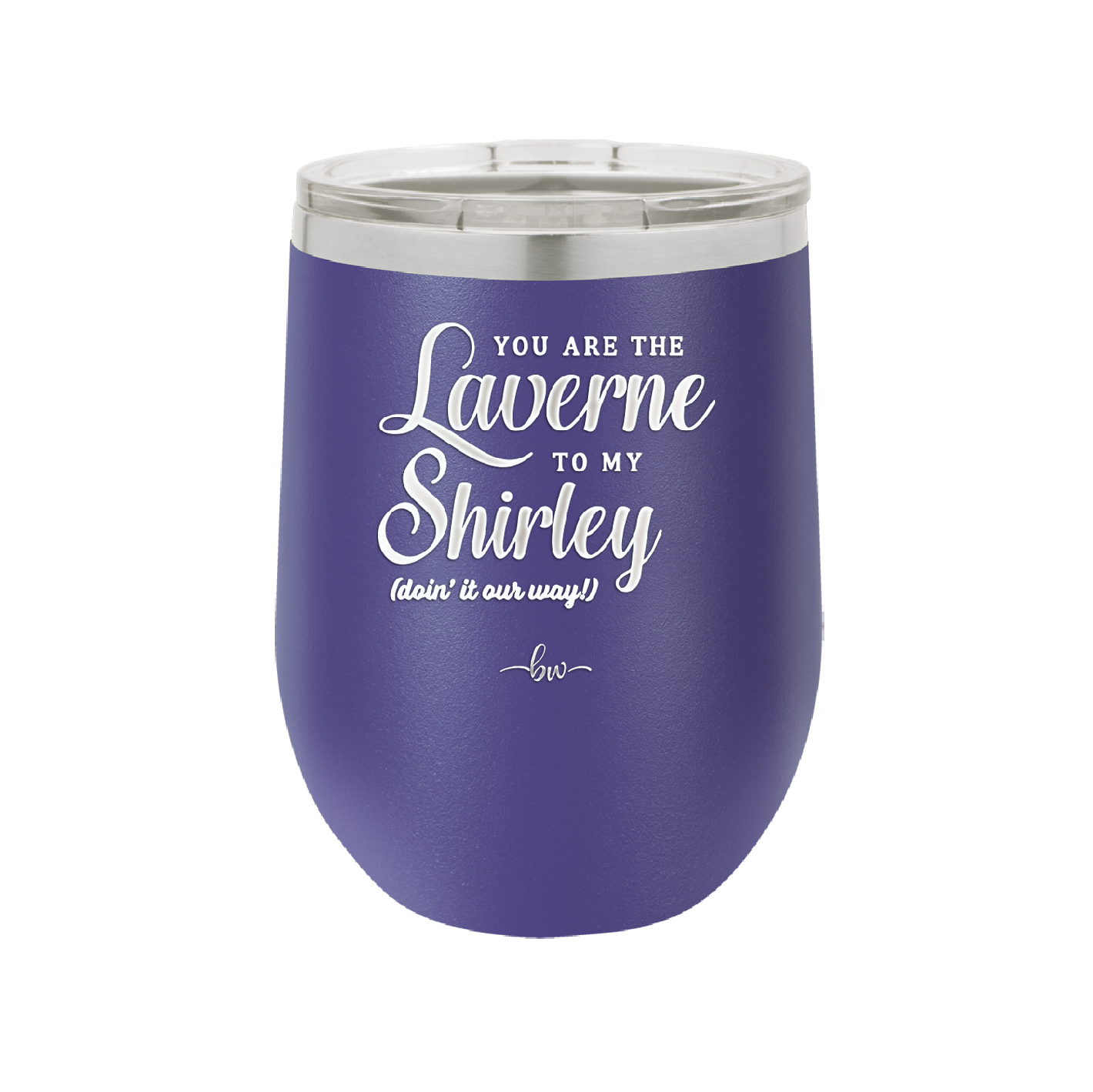 You Are the Laverne to My Shirley - Laser Engraved Stainless Steel Drinkware - 1121 -