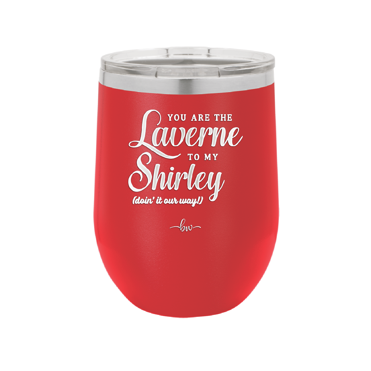 You Are the Laverne to My Shirley - Laser Engraved Stainless Steel Drinkware - 1121 -