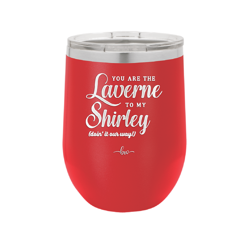 You Are the Laverne to My Shirley - Laser Engraved Stainless Steel Drinkware - 1121 -