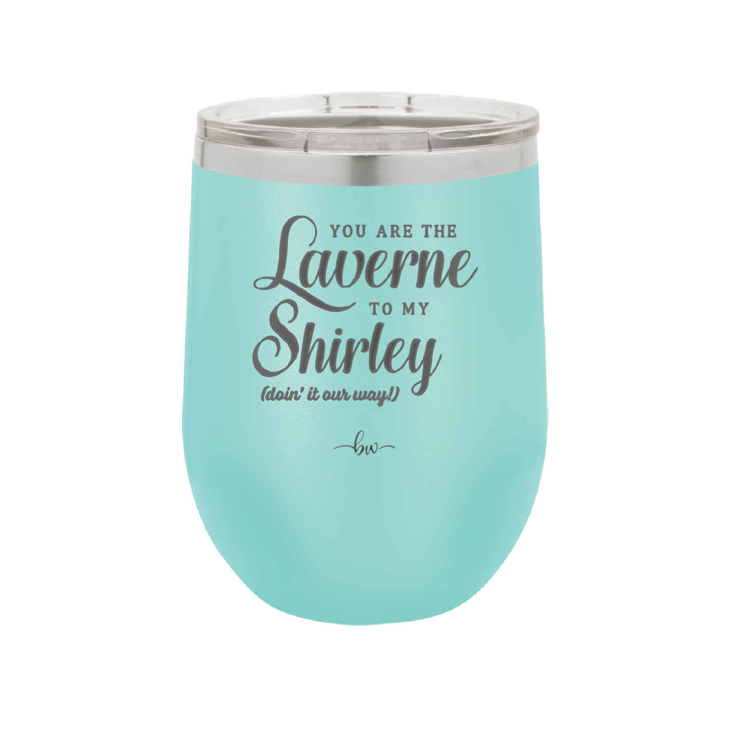 You Are the Laverne to My Shirley - Laser Engraved Stainless Steel Drinkware - 1121 -