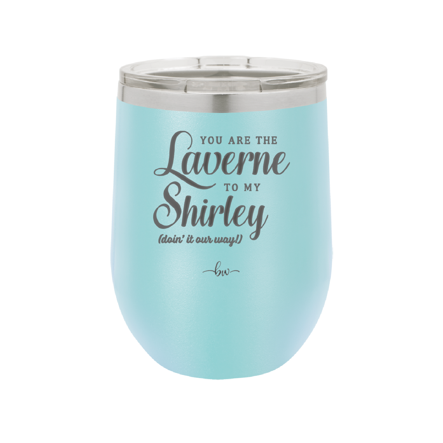 You Are the Laverne to My Shirley - Laser Engraved Stainless Steel Drinkware - 1121 -