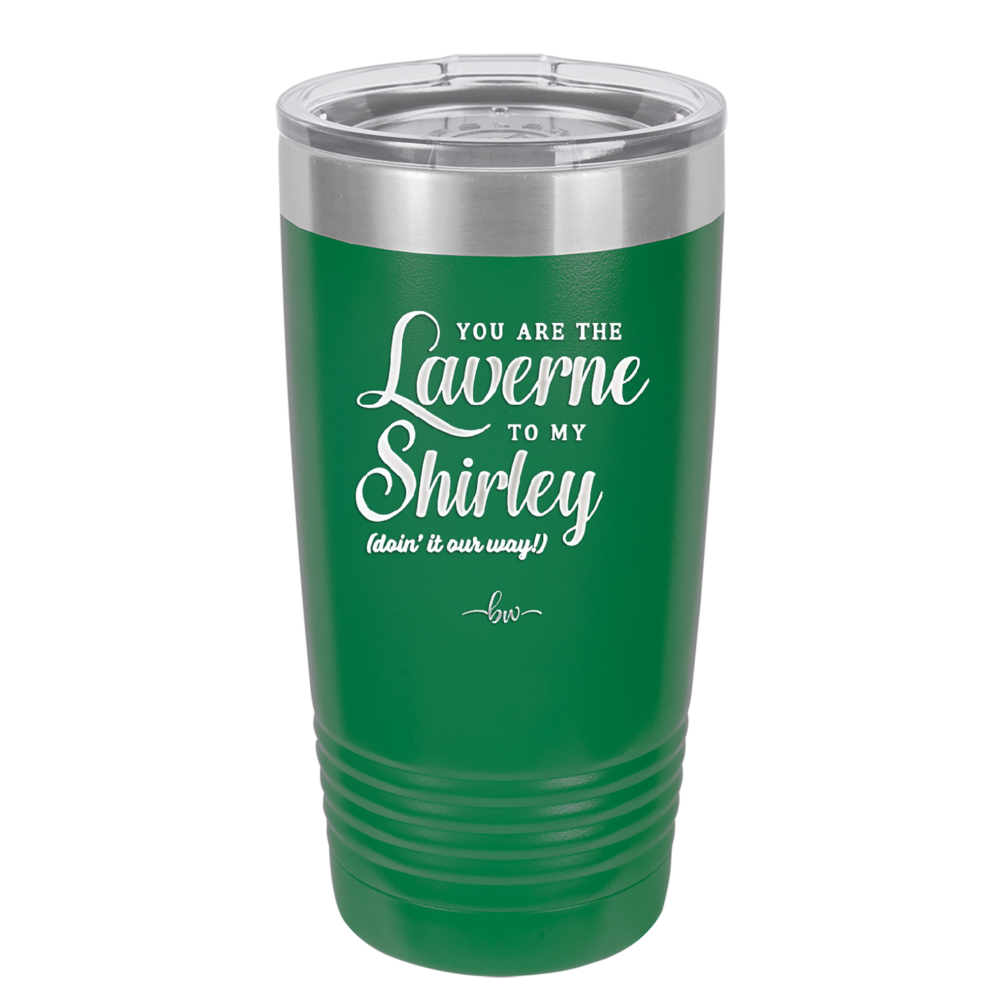 You Are the Laverne to My Shirley - Laser Engraved Stainless Steel Drinkware - 1121 -