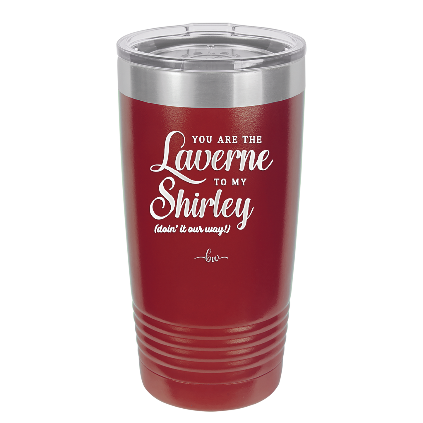 You Are the Laverne to My Shirley - Laser Engraved Stainless Steel Drinkware - 1121 -