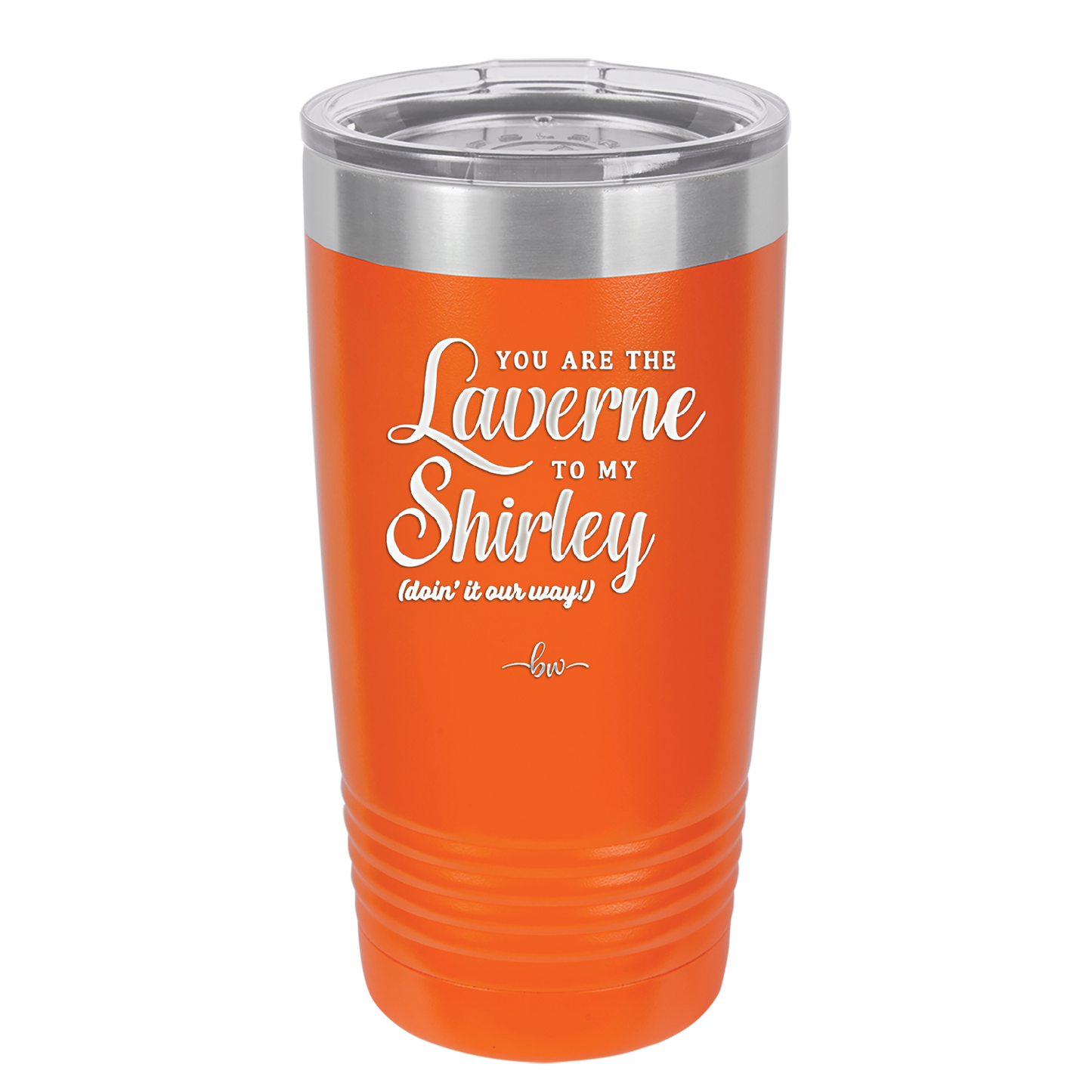 You Are the Laverne to My Shirley - Laser Engraved Stainless Steel Drinkware - 1121 -