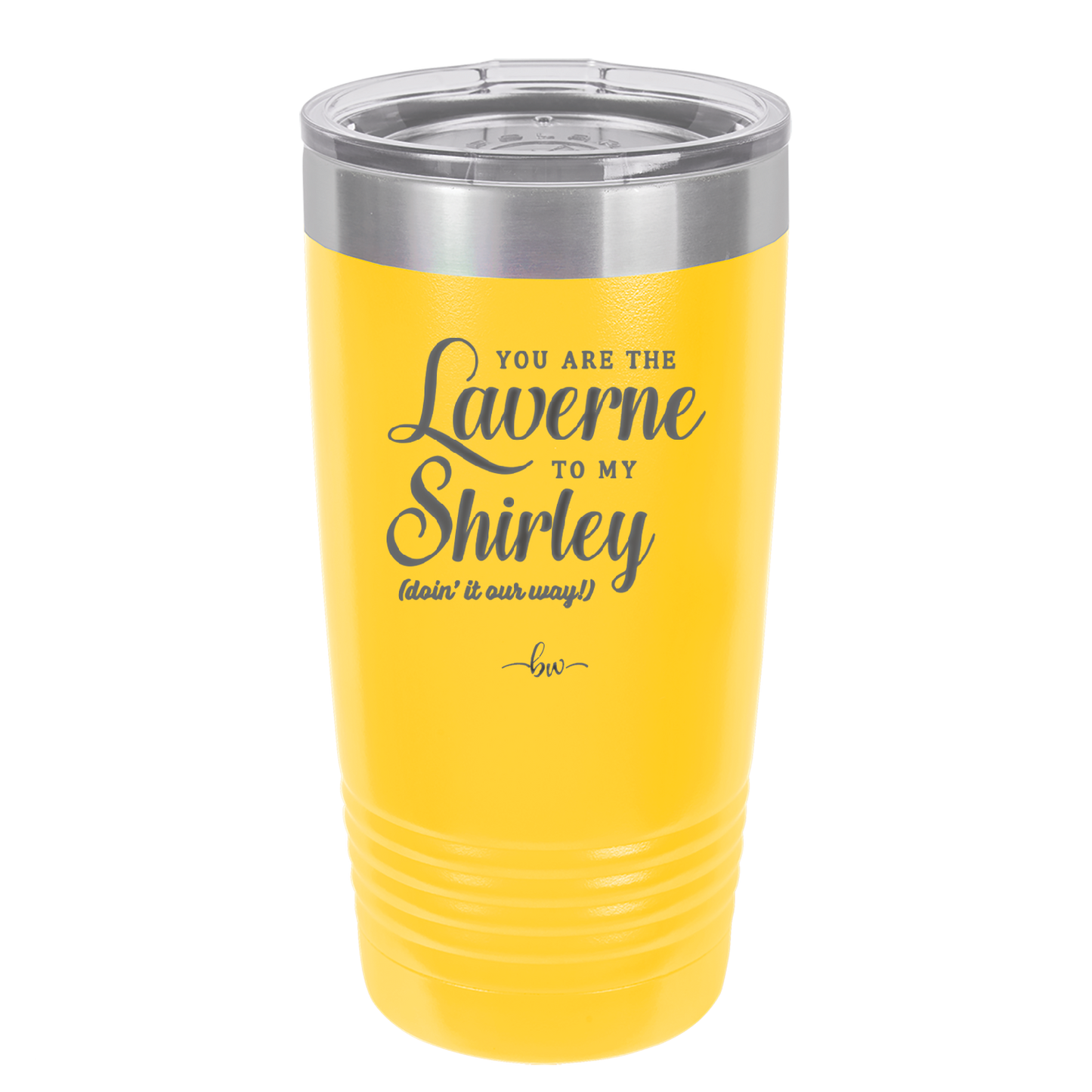 You Are the Laverne to My Shirley - Laser Engraved Stainless Steel Drinkware - 1121 -