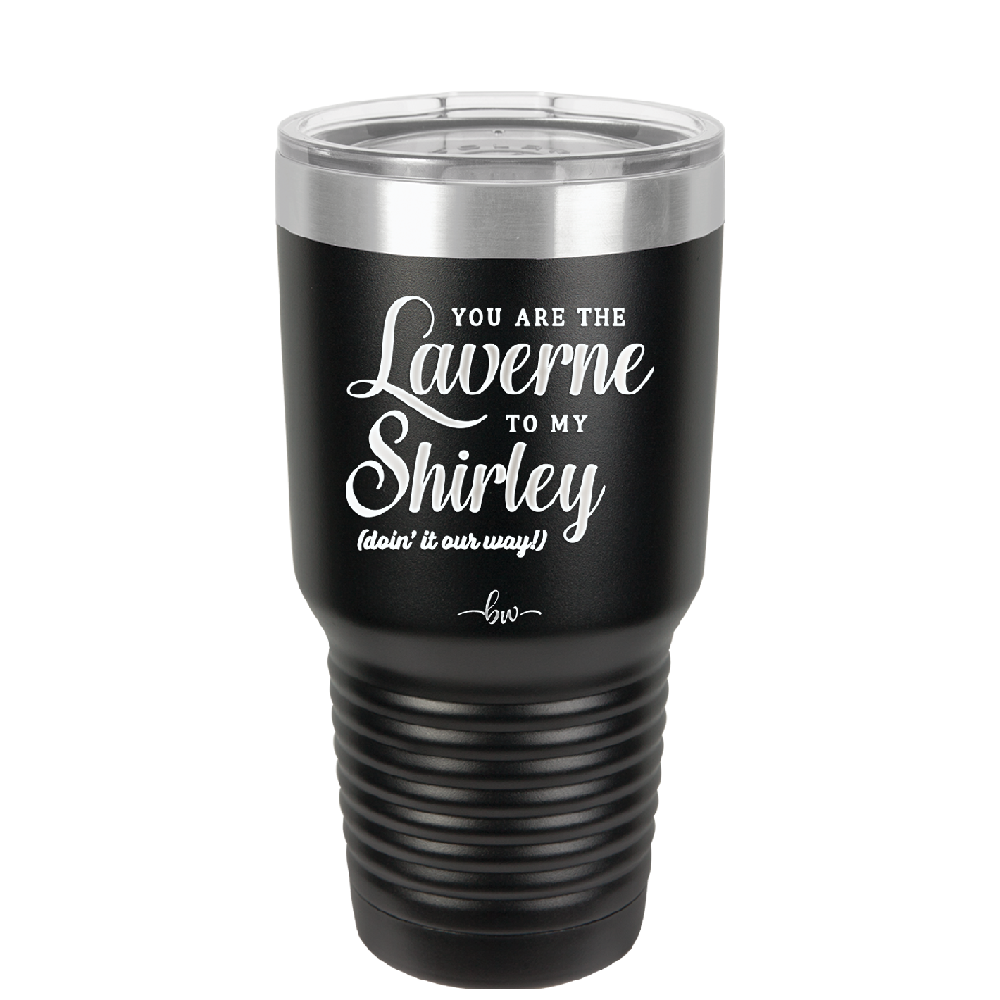 You Are the Laverne to My Shirley - Laser Engraved Stainless Steel Drinkware - 1121 -