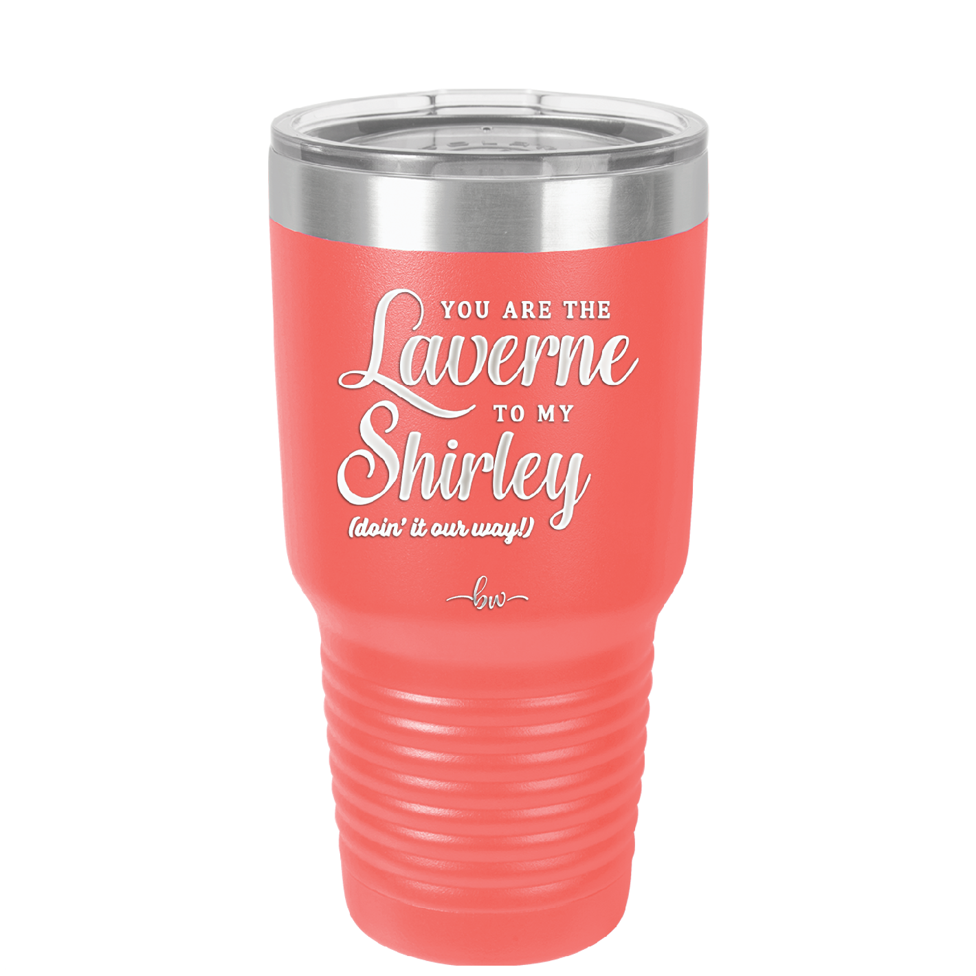 You Are the Laverne to My Shirley - Laser Engraved Stainless Steel Drinkware - 1121 -