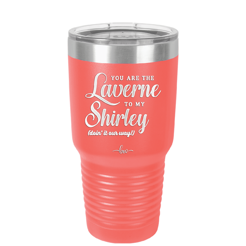 You Are the Laverne to My Shirley - Laser Engraved Stainless Steel Drinkware - 1121 -