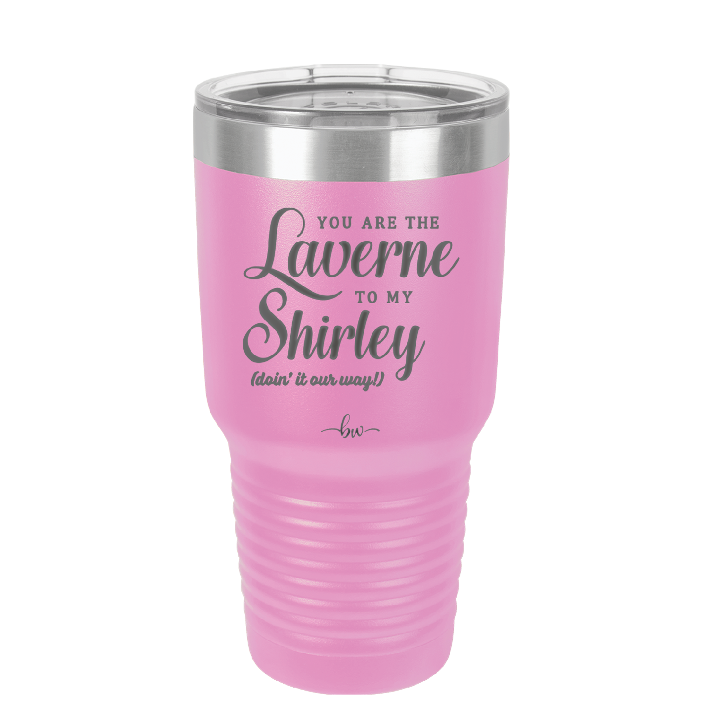 You Are the Laverne to My Shirley - Laser Engraved Stainless Steel Drinkware - 1121 -