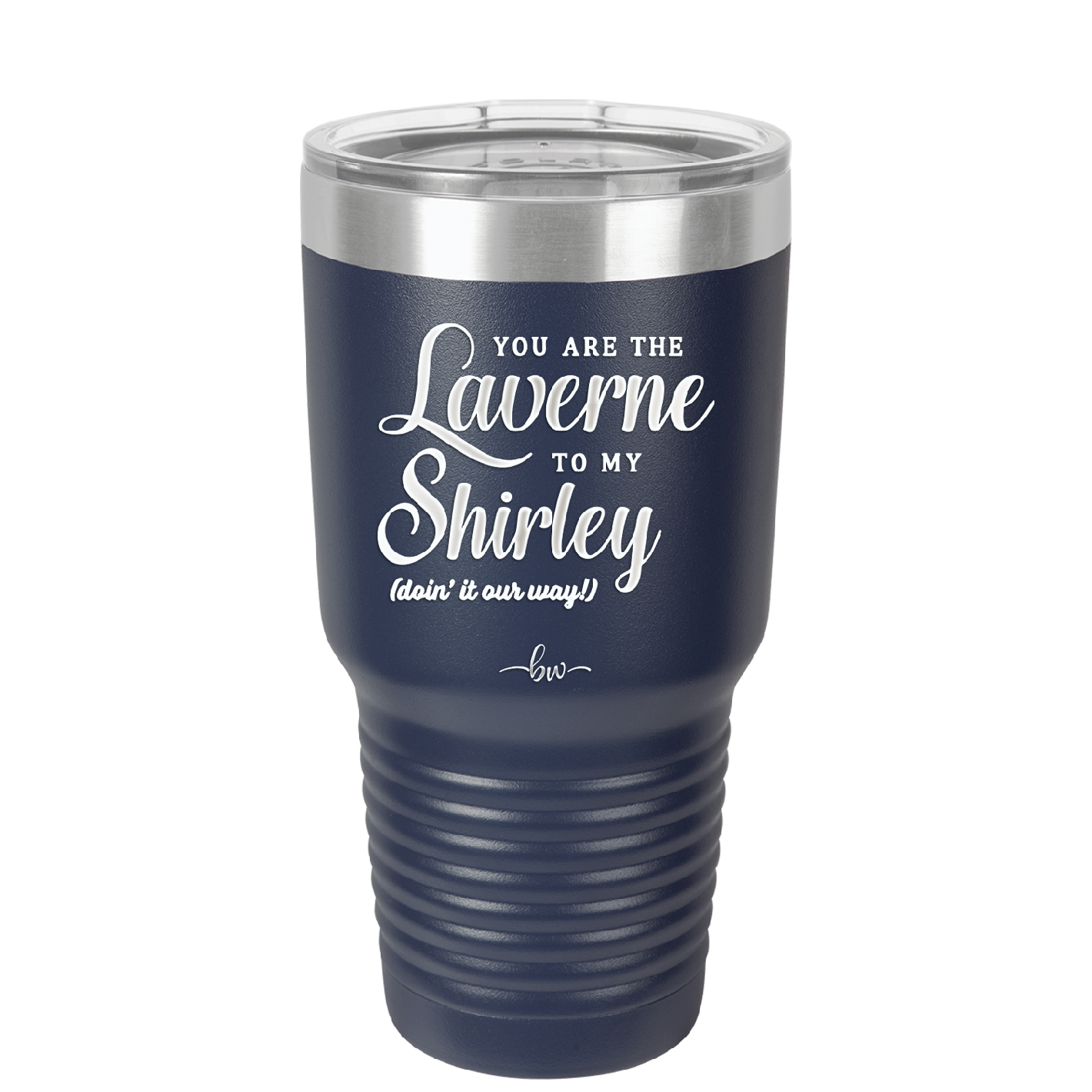 You Are the Laverne to My Shirley - Laser Engraved Stainless Steel Drinkware - 1121 -