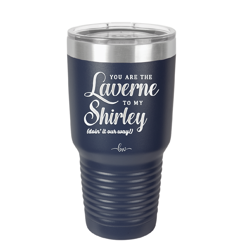 You Are the Laverne to My Shirley - Laser Engraved Stainless Steel Drinkware - 1121 -