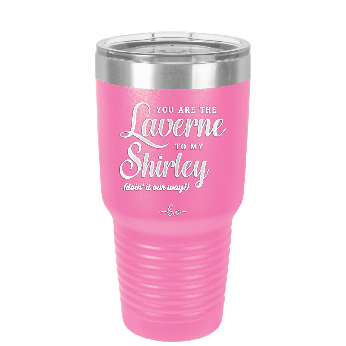 You Are the Laverne to My Shirley - Laser Engraved Stainless Steel Drinkware - 1121 -