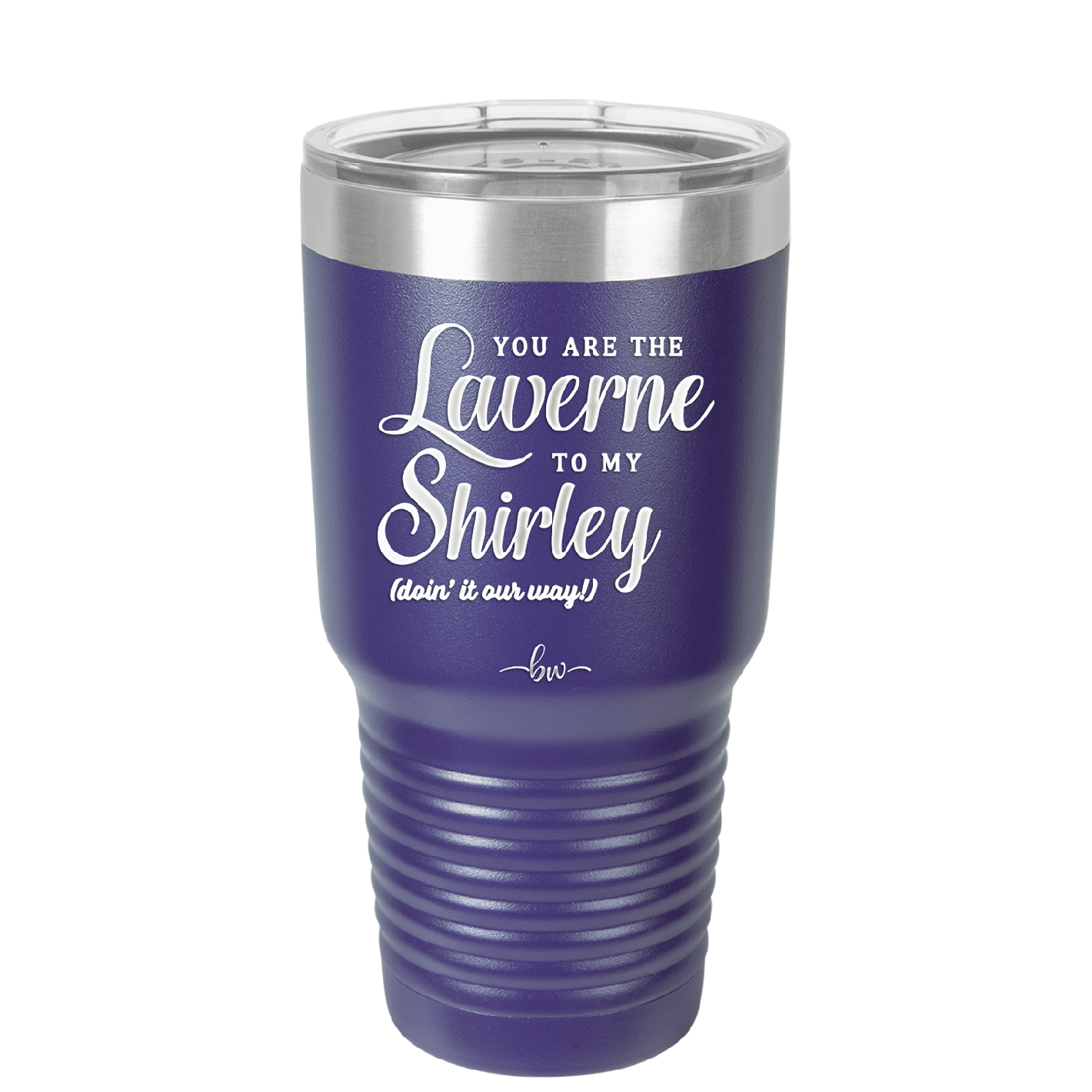 You Are the Laverne to My Shirley - Laser Engraved Stainless Steel Drinkware - 1121 -