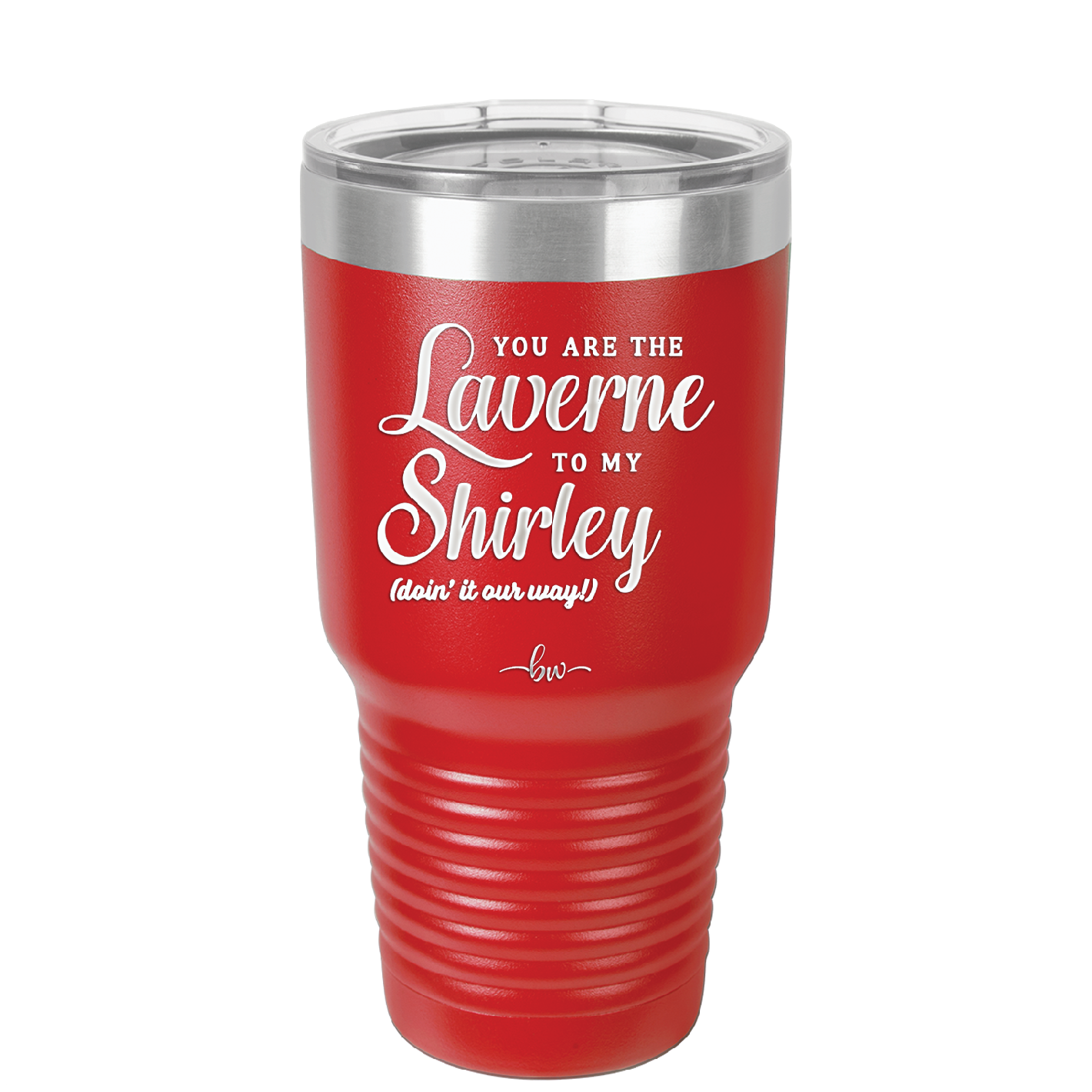 You Are the Laverne to My Shirley - Laser Engraved Stainless Steel Drinkware - 1121 -