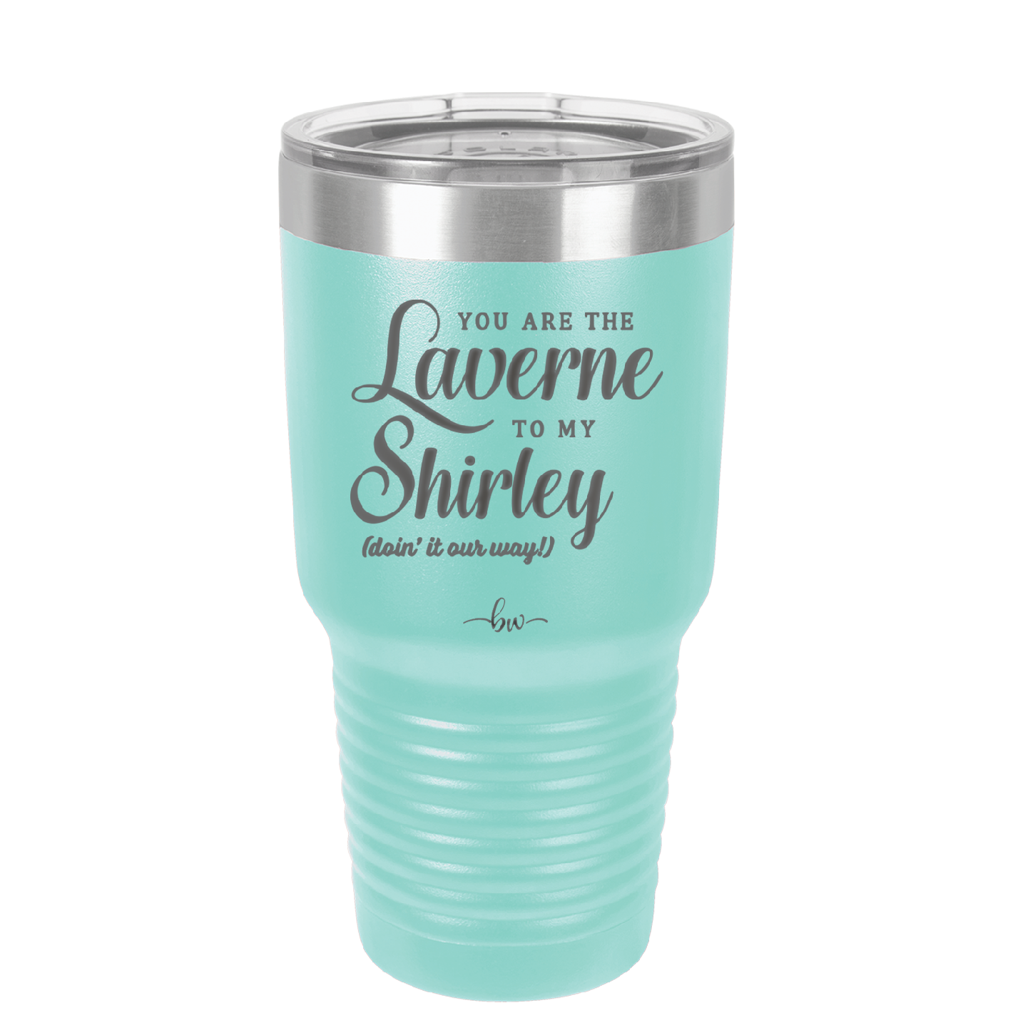 You Are the Laverne to My Shirley - Laser Engraved Stainless Steel Drinkware - 1121 -