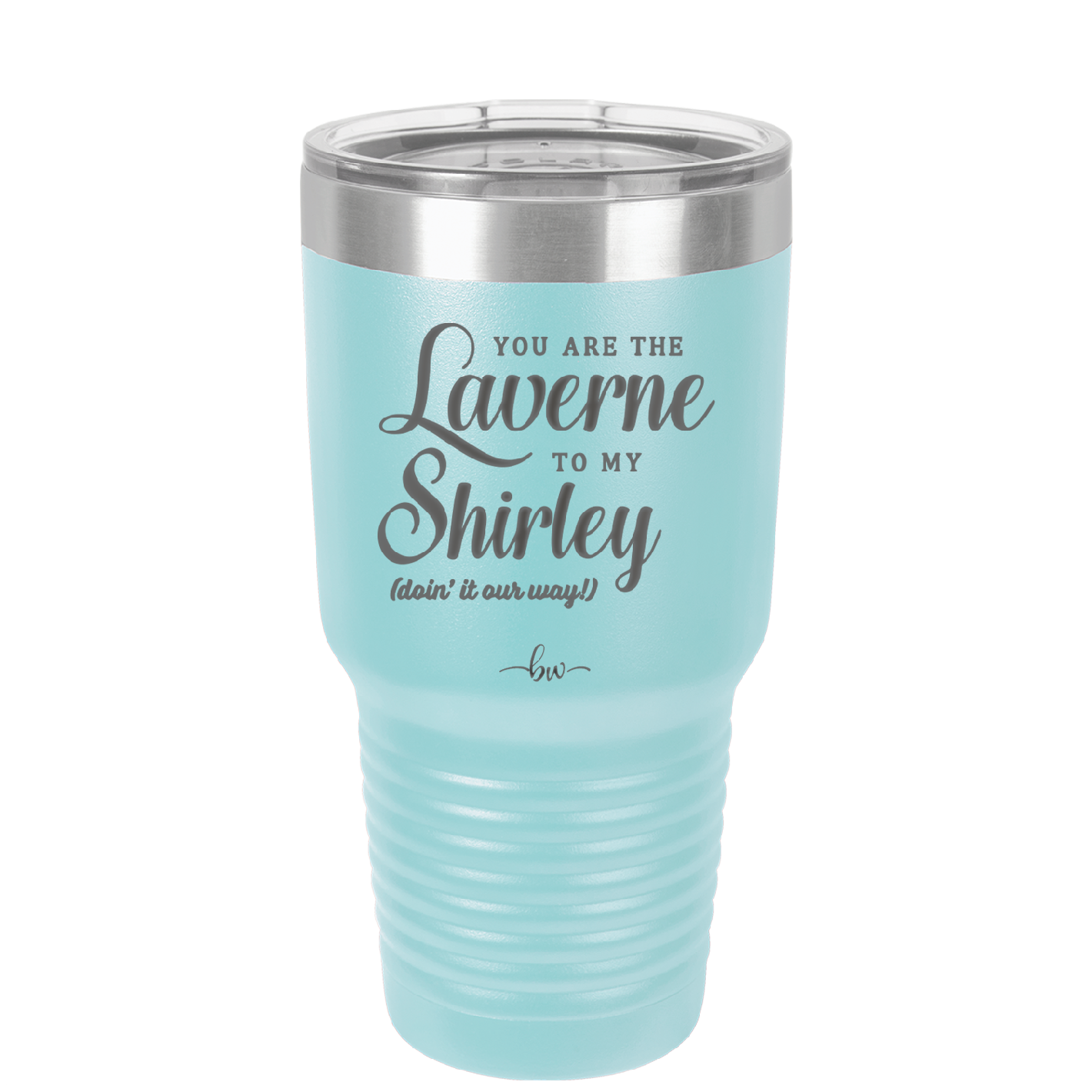 You Are the Laverne to My Shirley - Laser Engraved Stainless Steel Drinkware - 1121 -