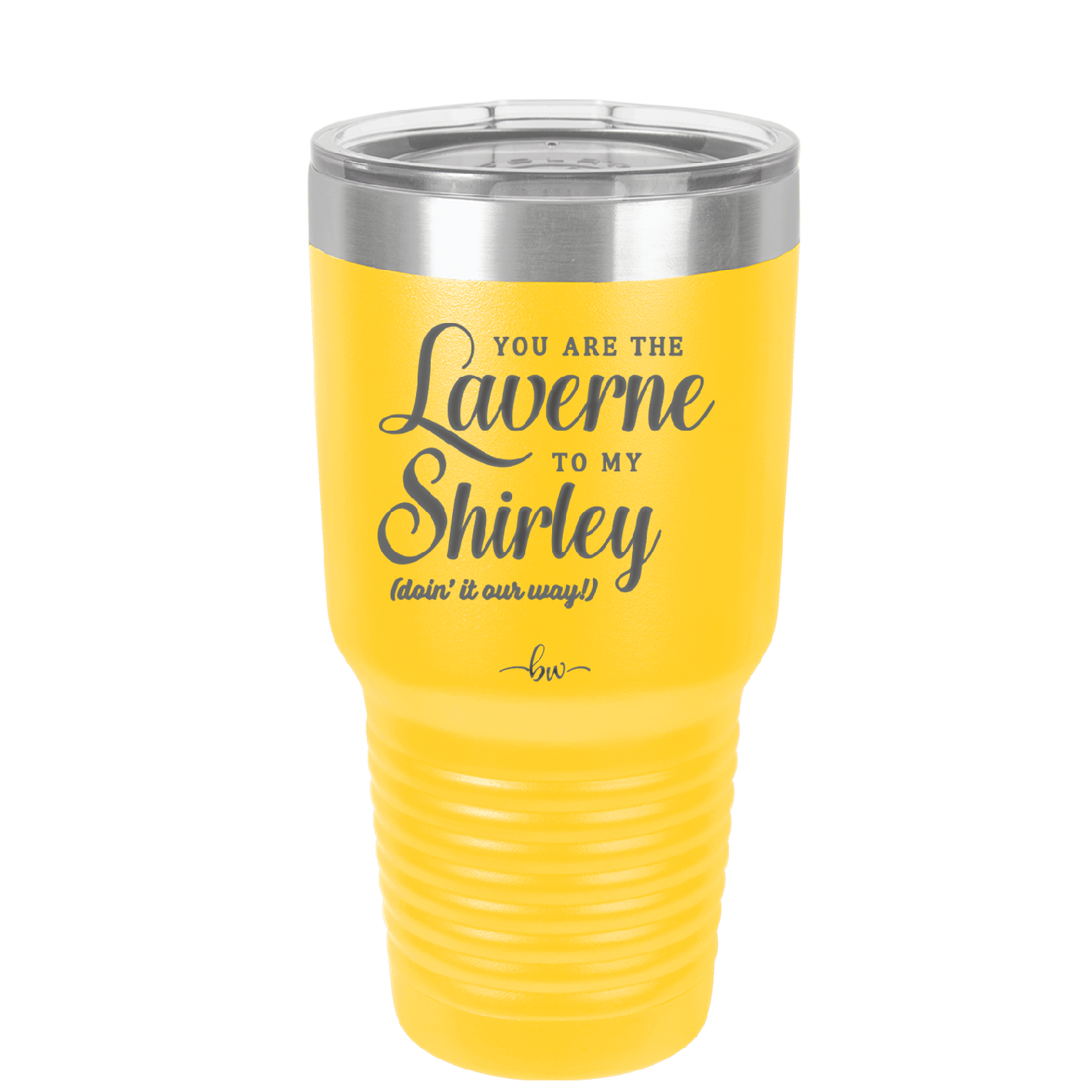 You Are the Laverne to My Shirley - Laser Engraved Stainless Steel Drinkware - 1121 -