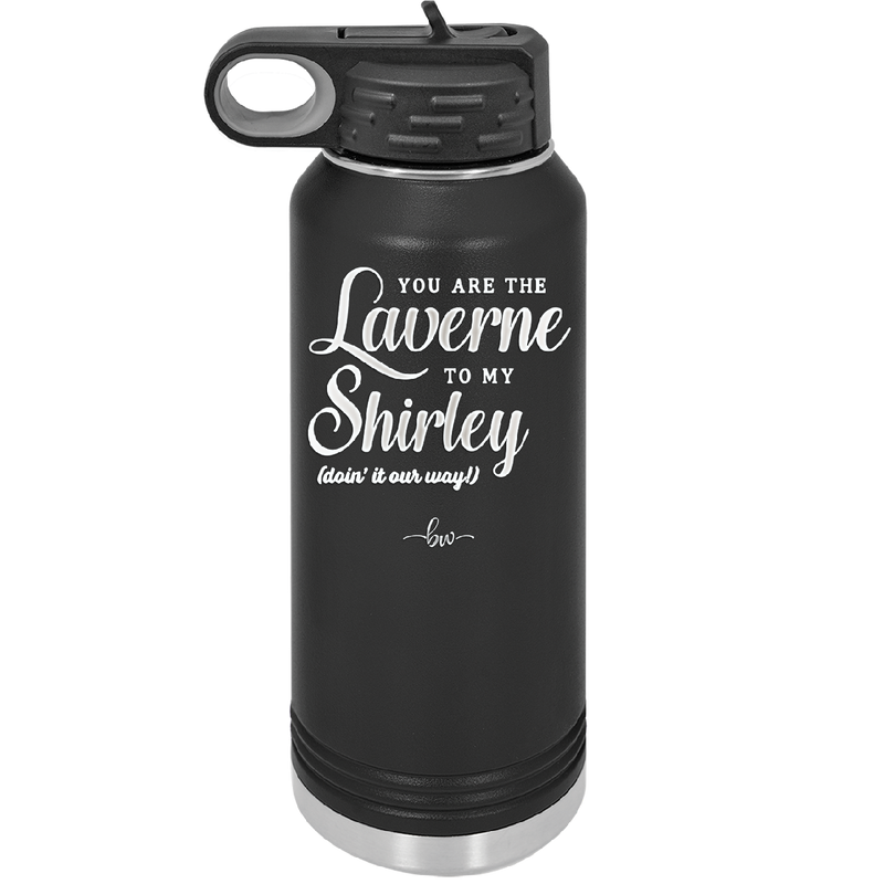 You Are the Laverne to My Shirley - Laser Engraved Stainless Steel Drinkware - 1121 -