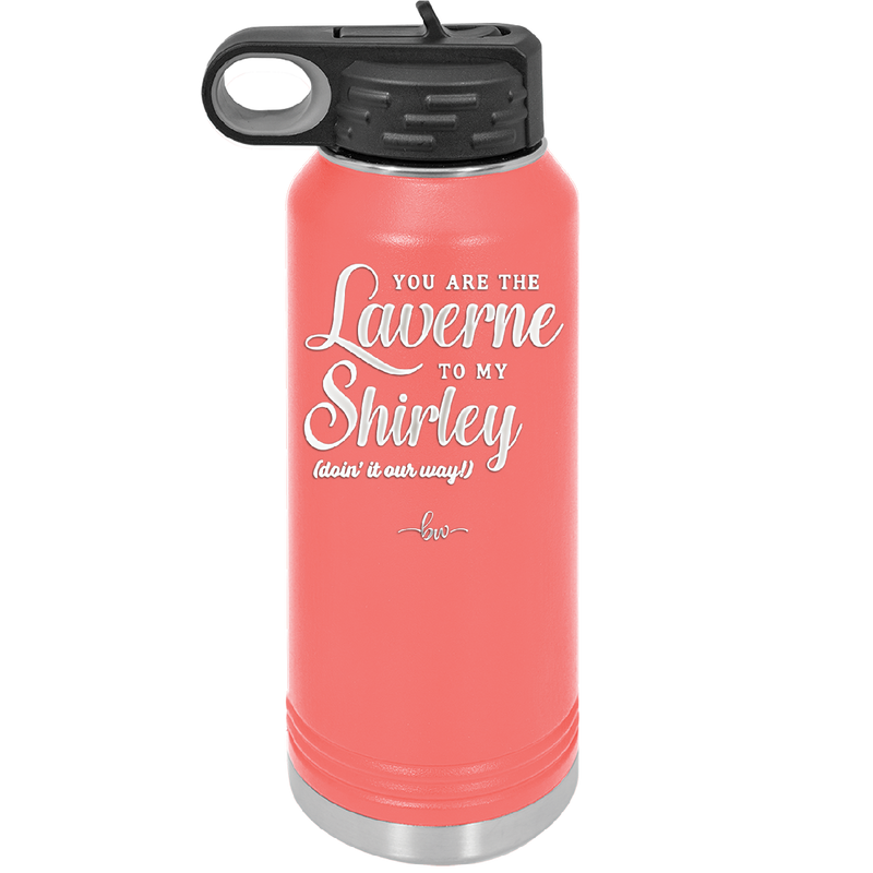 You Are the Laverne to My Shirley - Laser Engraved Stainless Steel Drinkware - 1121 -