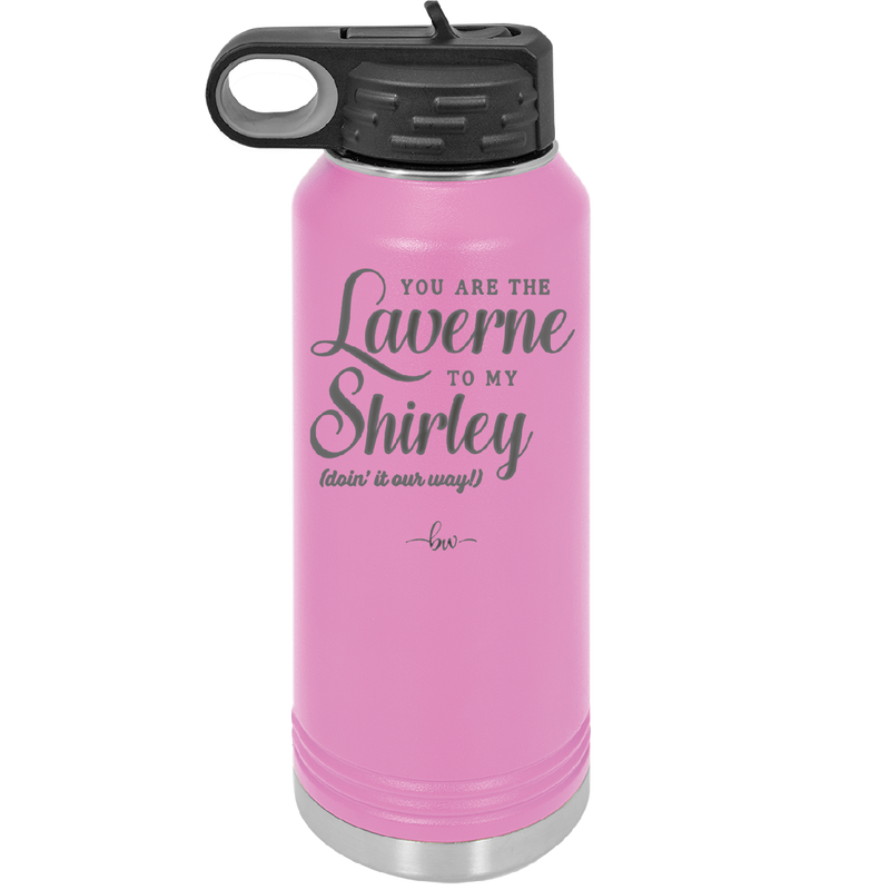 You Are the Laverne to My Shirley - Laser Engraved Stainless Steel Drinkware - 1121 -