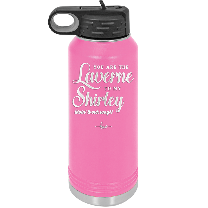 You Are the Laverne to My Shirley - Laser Engraved Stainless Steel Drinkware - 1121 -