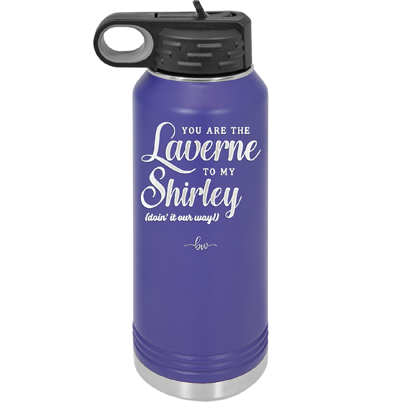 You Are the Laverne to My Shirley - Laser Engraved Stainless Steel Drinkware - 1121 -