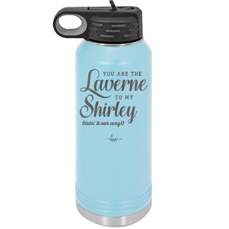 You Are the Laverne to My Shirley - Laser Engraved Stainless Steel Drinkware - 1121 -