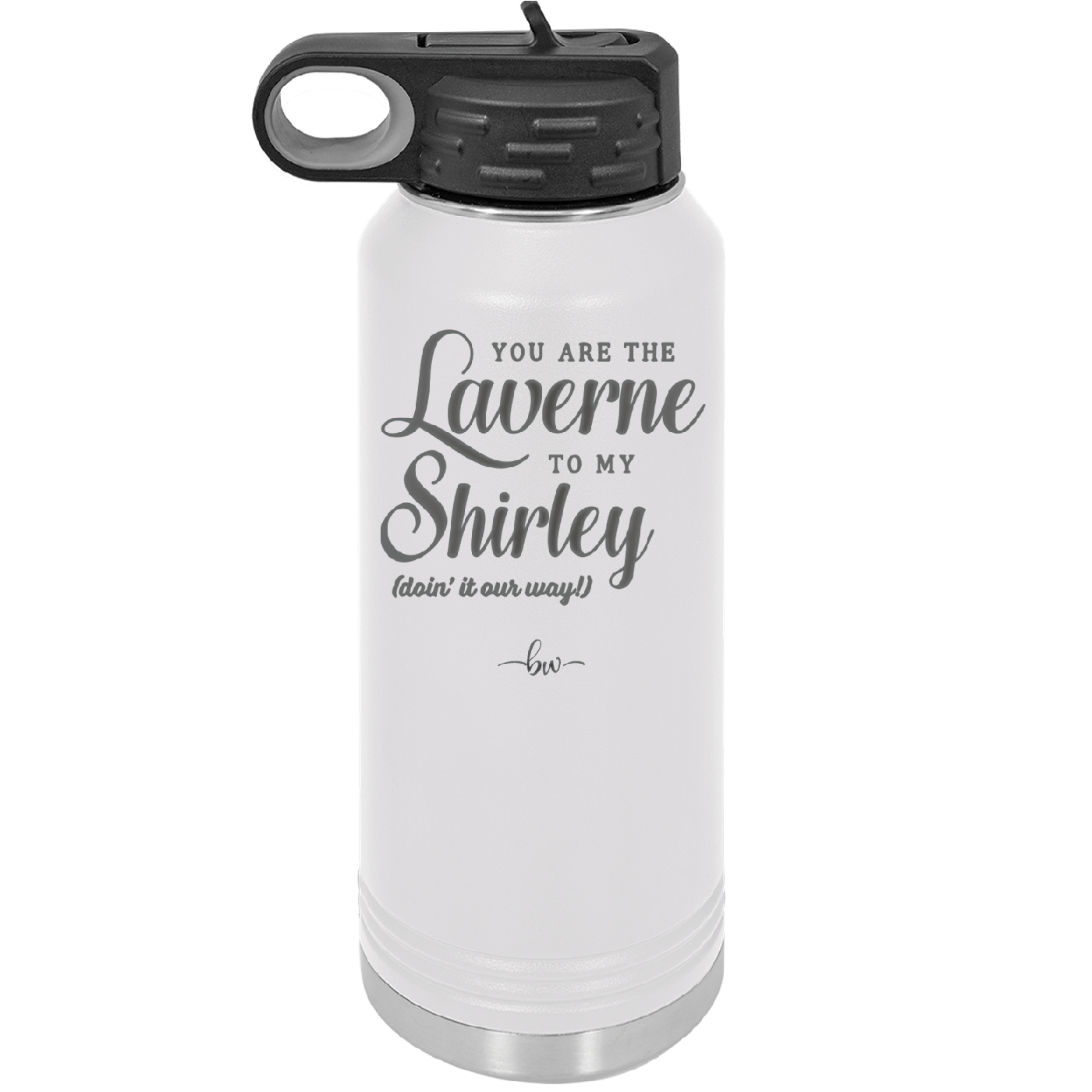 You Are the Laverne to My Shirley - Laser Engraved Stainless Steel Drinkware - 1121 -