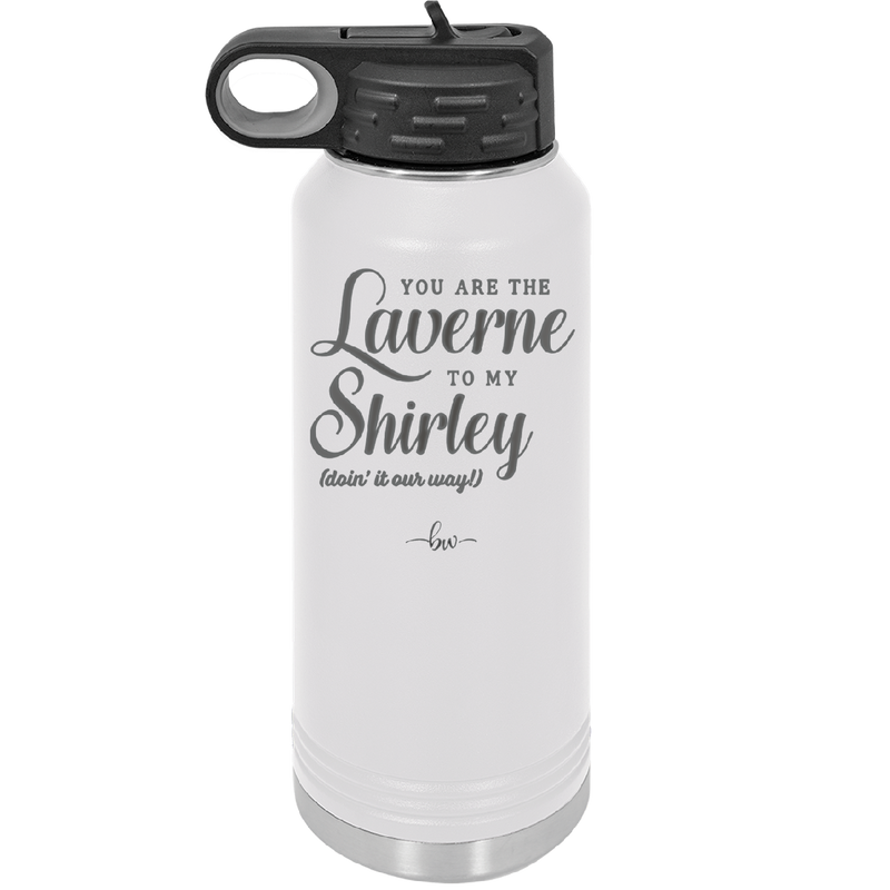 You Are the Laverne to My Shirley - Laser Engraved Stainless Steel Drinkware - 1121 -