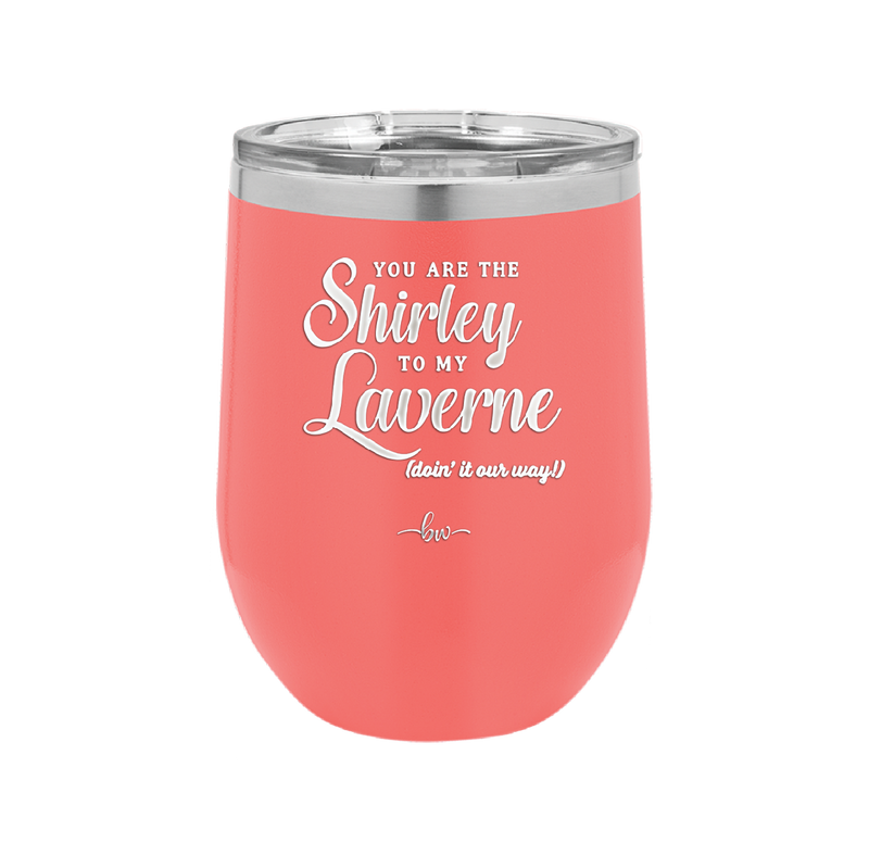 You Are the Shirley to My Laverne - Laser Engraved Stainless Steel Drinkware - 1122 -