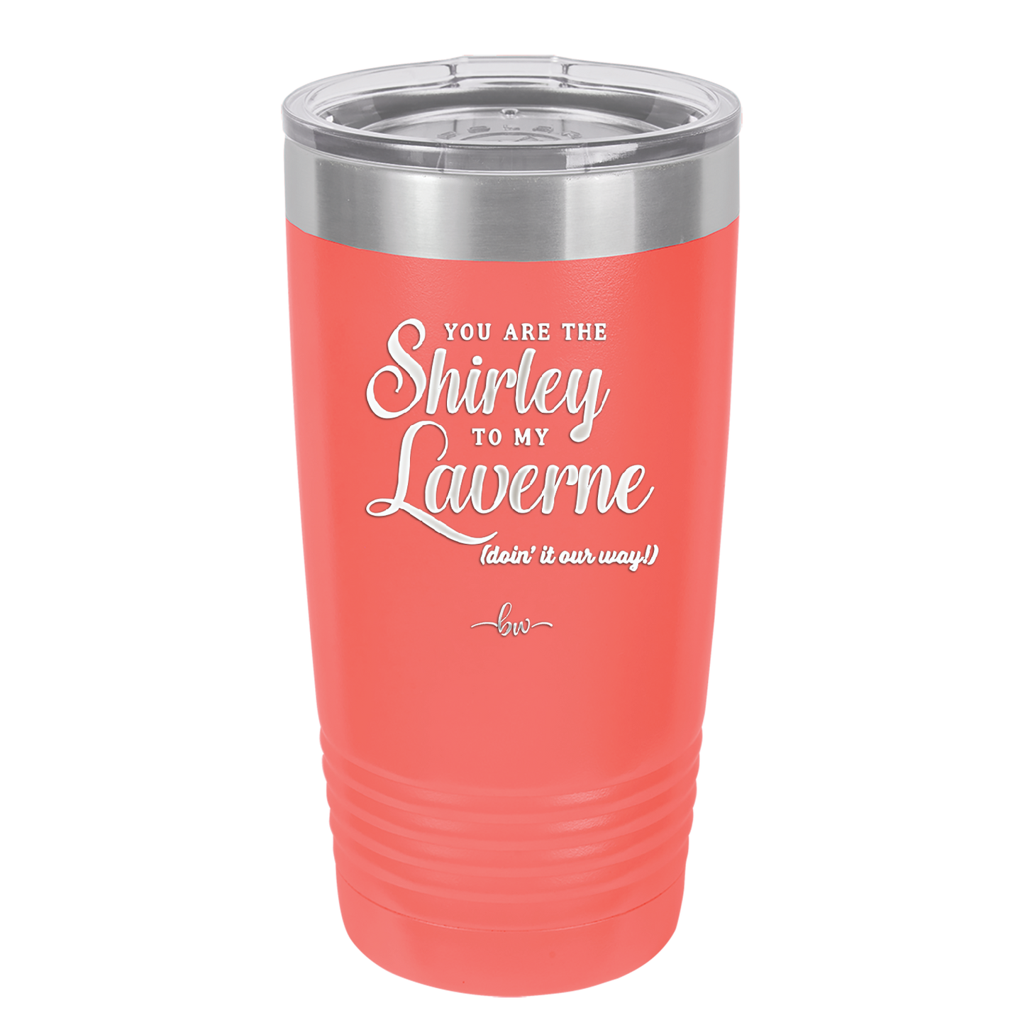 You Are the Shirley to My Laverne - Laser Engraved Stainless Steel Drinkware - 1122 -