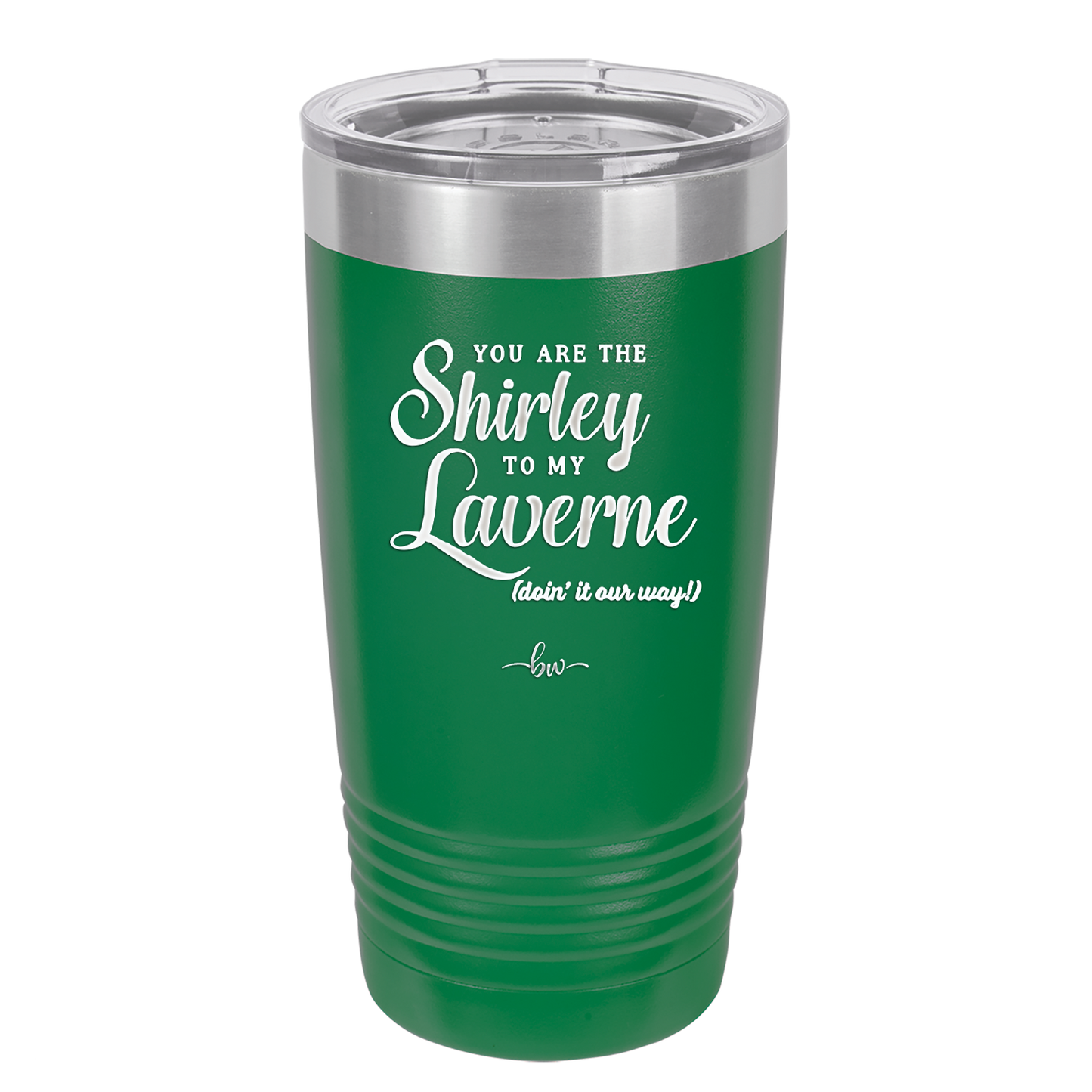 You Are the Shirley to My Laverne - Laser Engraved Stainless Steel Drinkware - 1122 -