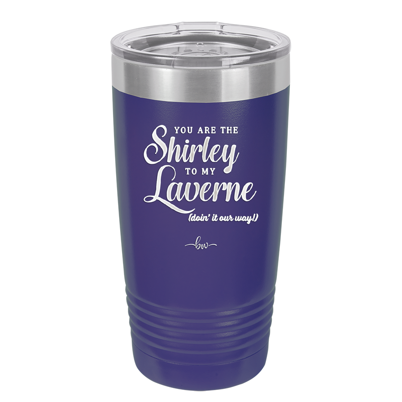 You Are the Shirley to My Laverne - Laser Engraved Stainless Steel Drinkware - 1122 -